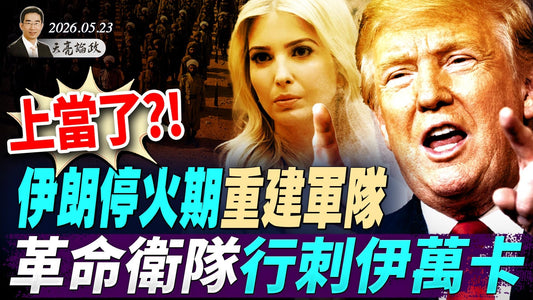 上当了?!伊朗停火期重建军队,革命卫队行刺伊万卡;习近平北韩取经?习明泽进入决策议事协调机构;控制自己情绪的能力(天亮論政第1993集 20260523)